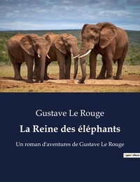 Rouge gustave Le - La Reine des éléphants - Un roman d'aventures de Gustave Le Rouge.