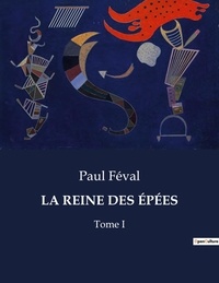 Paul Féval - Les classiques de la littérature  : LA REINE DES ÉPÉES - Tome I.
