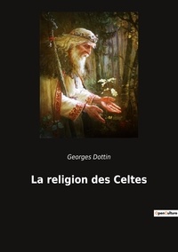 Georges Dottin - La religion des Celtes.