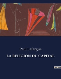 Paul Lafargue - Les classiques de la littérature  : La religion du capital - ..