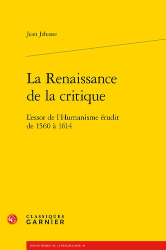 La Renaissance de la critique. L'essor de l'Humanisme érudit de 1560 à 1614