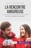 Eve Anselme - La rencontre amoureuse - Comment s'y préparer et la provoquer ?.