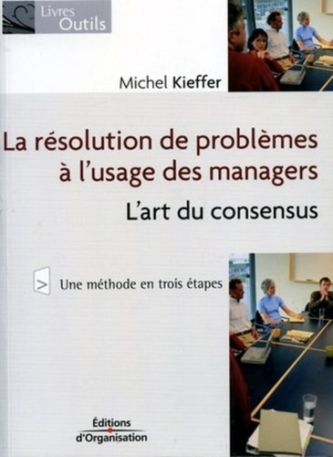 Michel Kieffer - La résolution de problèmes à l'usage des managers - L'art du consensus.