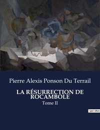 Du terrail pierre alexis Ponson - Les classiques de la littérature  : LA RÉSURRECTION DE ROCAMBOLE - Tome II.