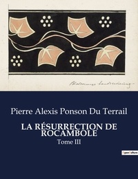 Du terrail pierre alexis Ponson - Les classiques de la littérature  : LA RÉSURRECTION DE ROCAMBOLE - Tome III.