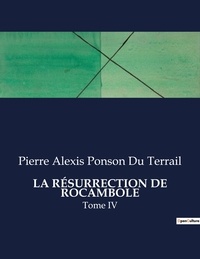 Du terrail pierre alexis Ponson - Les classiques de la littérature  : LA RÉSURRECTION DE ROCAMBOLE - Tome IV.