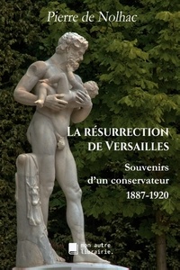 Nolhac pierre De - La résurrection de Versailles - Souvenirs d'un conservateur, 1887-1920.