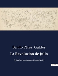 Benito Perez Galdos - Littérature d'Espagne du Siècle d'or à aujourd'hui  : La Revolución de Julio - Episodios Nacionales (Cuarta Serie).