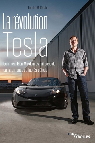 La révolution Tesla. Comment Elon Musk nous fait basculer dans le monde de l'après-pétrole