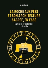 Alan Béquet - La Roche aux Fées et son architecture sacrée, en Essé - Expression de la géométrie Luni-solaire.