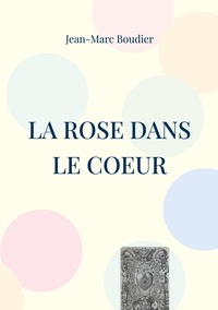 Jean-Marc Boudier - La Rose dans le Coeur - Et autres recensions et études religieuses.
