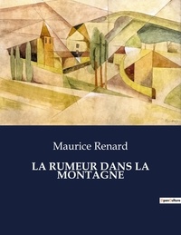 Maurice Renard - Les classiques de la littérature  : La rumeur dans la montagne - ..