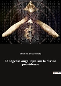 Emanuel Swedenborg - Ésotérisme et Paranormal  : La sagesse angélique sur la divine providence.