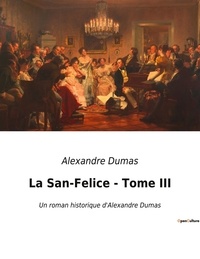 Alexandre Dumas - La San-Felice - Tome III - Un roman historique d'Alexandre Dumas.