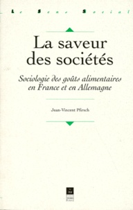 Jean-Vincent Pfirsch - La Saveur Des Societes. Sociologie Des Gouts Alimentaires En France Et En Allemagne.