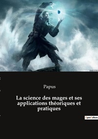  Papus - Ésotérisme et Paranormal  : La science des mages et ses applications théoriques et pratiques.
