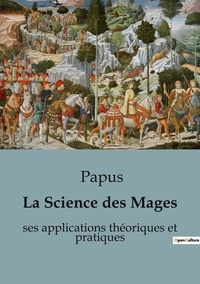  Papus - Alchimie et hermétisme  : La Science des Mages - ses applications théoriques et pratiques.