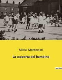 Maria Montessori - La scoperta del bambino.