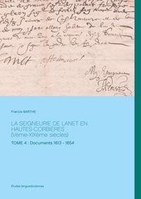 Francis Barthe - La seigneurie de Lanet en Hautes-Corbières (Vème-XIXème siècles) - Tome 4 : Documents 1613 - 1654.