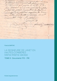 Francis Barthe - La seigneurie de Lanet en Hautes-Corbières (Vème-XIXème siècles) - TOME 6 : Documents 1710 - 1761.