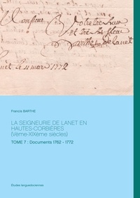 Francis Barthe - La seigneurie de Lanet en Hautes-Corbières (Vème-XIXème siècles) - Tome 7, Documents 1762 - 1772.