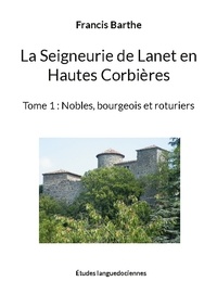 Francis Barthe - La seigneurie de Lanet en Hautes Corbières - Tome 1, Nobles, bourgeois et roturiers.