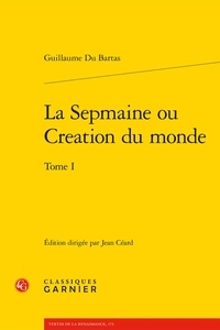 Guillaume Du Bartas - La Sepmaine ou Création du monde - Tome 1.