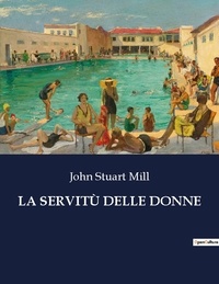 John Stuart Mill - LA SERVITÙ DELLE DONNE.