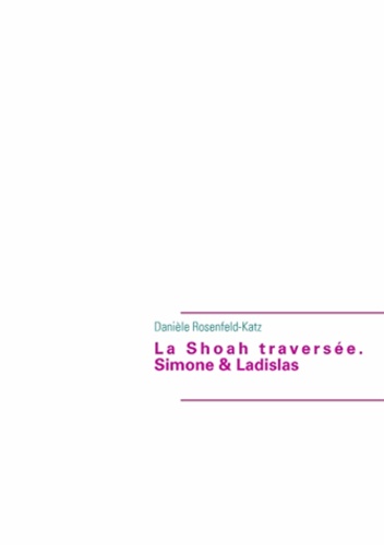 Danièle Rosenfeld-Katz - La shoah traversée - Simone & Ladislas.