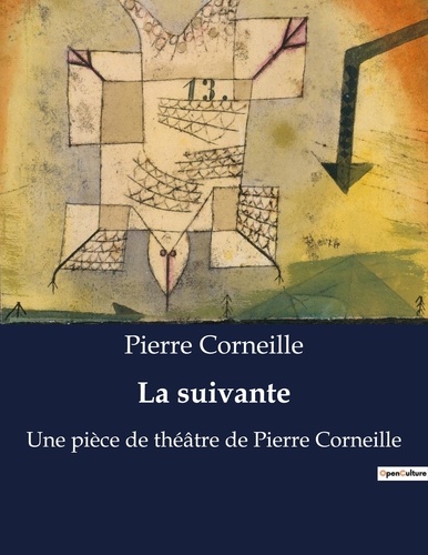 Pierre Corneille - La suivante - Une pièce de théâtre de Pierre Corneille.