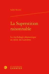 Sadek Neaimi - La Superstition raisonnable - La mythologie pharaonique au siècle des Lumières.