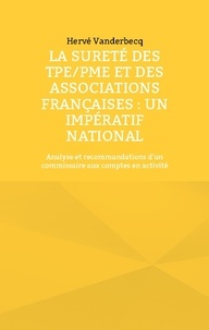 Hervé Vanderbecq - La sureté des TPE/PME et des Associations françaises : un impératif national - Analyse et recommandations d'un commissaire aux comptes en activité.