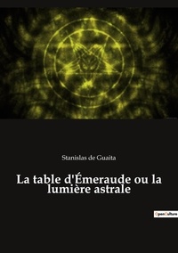 Stanislas de Guaita - La table d'Emeraude ou la lumière astrale.