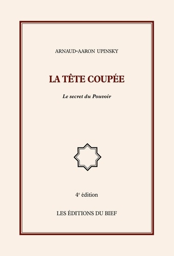 Arnaud-Aaron Upinsky - La tête coupée - Le secret du Pouvoir.