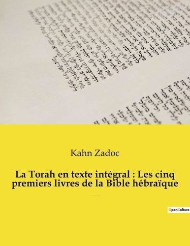 Kahn Zadoc - La Torah en texte intégral : Les cinq premiers livres de la Bible hébraïque - La Torah commentée par le Grand-Rabbin Zadoc Kahn.