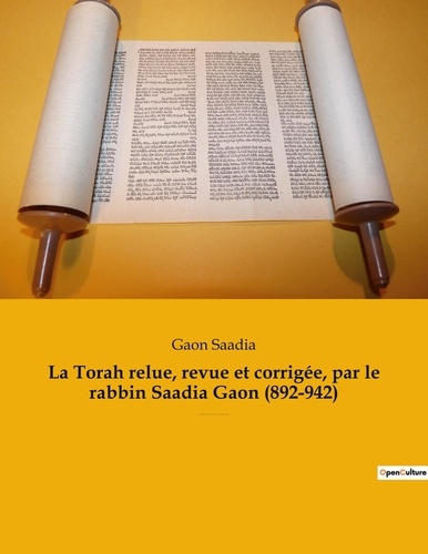 Gaon Saadia - Les classiques de la littérature 3  : La Torah relue, revue et corrigée, par le rabbin Saadia Gaon (892-942) - Les cinq premiers livres de la Bible hébraïque en édition complète et intégrale.
