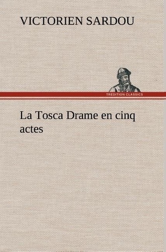 Victorien Sardou - La Tosca Drame en cinq actes - La tosca drame en cinq actes.