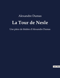 Alexandre Dumas - La Tour de Nesle - Une pièce de théâtre d'Alexandre Dumas.