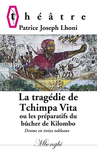 Patrice Joseph Lhoni - La tragédie de Tchimpa-Vita - Ou les préparatifs du bûcher de Kilombo.