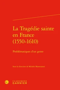 La tragédie sainte en France (1550-1610)