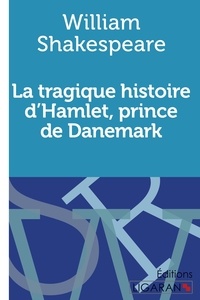 William Shakespeare - La tragique histoire d'Hamlet, prince de Danemark.