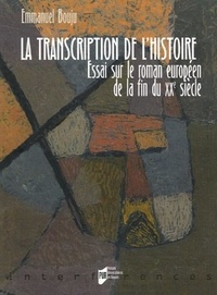 Emmanuel Bouju - La transcription de l'histoire - Essai sur le roman européen de la fin du XXe siècle.