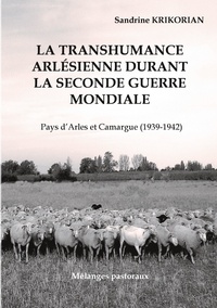 Sandrine Krikorian - La transhumance arlésienne durant la Seconde Guerre mondiale. - Pays d'Arles et Camargue (1939-1942).