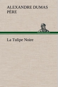Père alexandre Dumas - La Tulipe Noire - La tulipe noire.