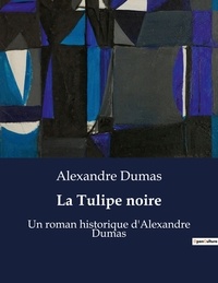 Alexandre Dumas - La Tulipe noire - Un roman historique d'Alexandre Dumas.