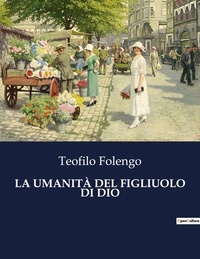 Teofilo Folengo - Classici della Letteratura Italiana  : LA UMANITÀ DEL FIGLIUOLO DI DIO - 7839.