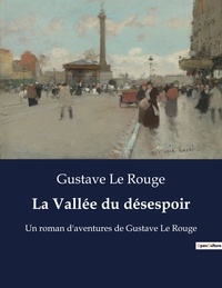 Rouge gustave Le - La Vallée du désespoir - Un roman d'aventures de Gustave Le Rouge.