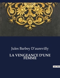 D'aurevilly jules Barbey - Les classiques de la littérature  : La vengeance d'une femme - ..