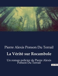 Du terrail pierre alexis Ponson - La Vérité sur Rocambole - Un roman policier de Pierre Alexis Ponson Du Terrail.
