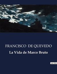 Quevedo francisco De - Littérature d'Espagne du Siècle d'or à aujourd'hui  : La Vida de Marco Bruto - ..